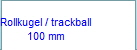 Rollkugel / trackball
100 mm