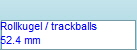 Rollkugel / trackballs
52.4 mm